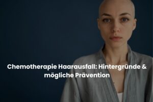 Chemotherapie Haarausfall Hintergründe & mögliche Prävention