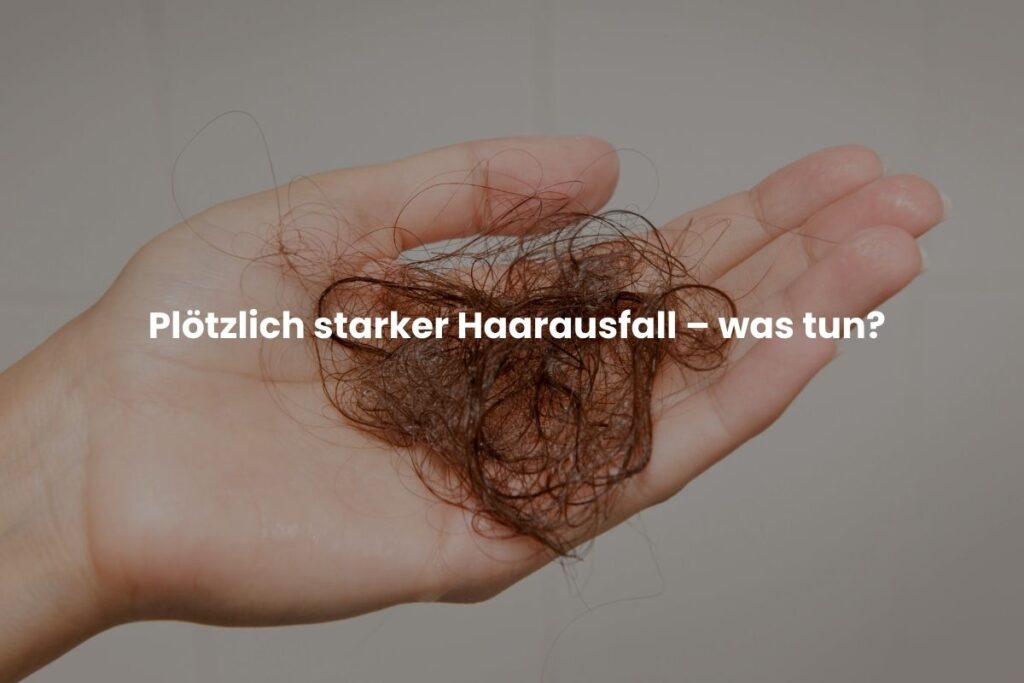 Plötzlich starker Haarausfall – was tun