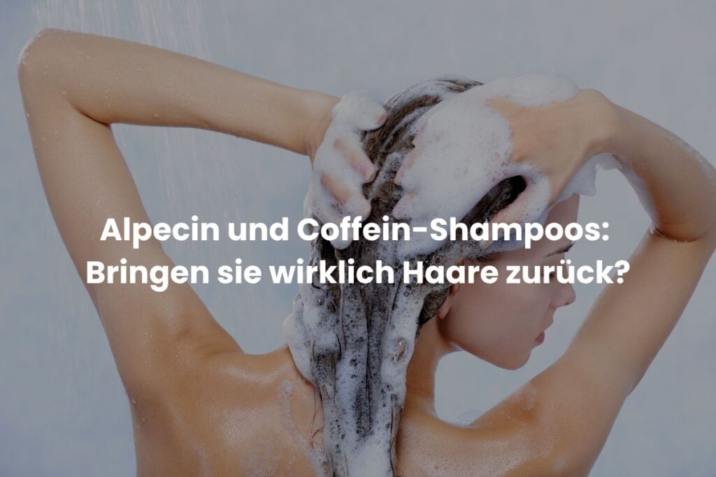 Alpecin und Coffein-Shampoos: Bringen sie wirklich Haare zurück?