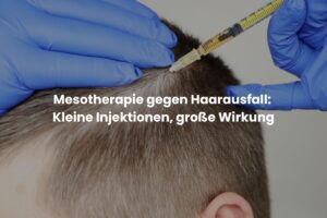 Mesotherapie gegen Haarausfall: Kleine Injektionen, große Wirkung