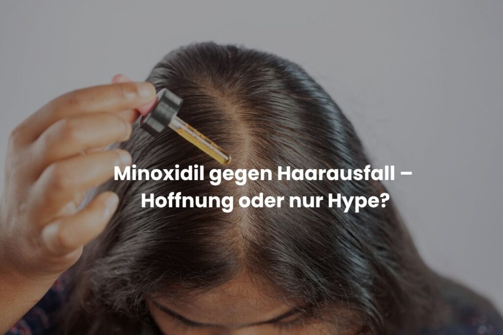 Minoxidil gegen Haarausfall – Hoffnung oder nur Hype?