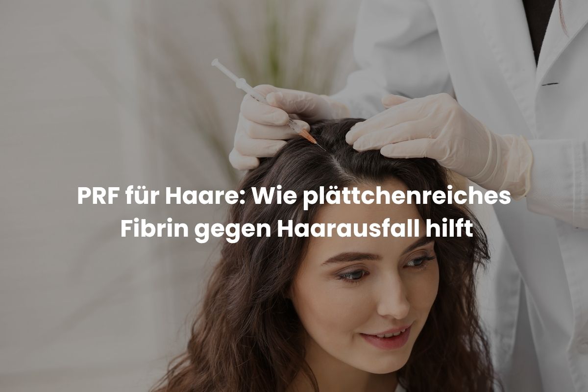 PRF für Haare: Wie plättchenreiches Fibrin gegen Haarausfall hilft
