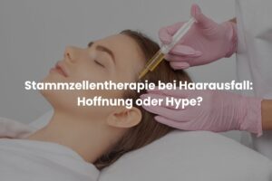Stammzellentherapie bei Haarausfall: Hoffnung oder Hype?